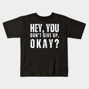 Hey , You , Don't Give up , Okay ? Kids T-Shirt